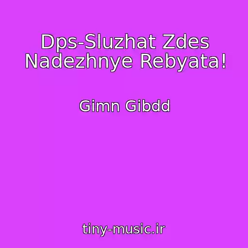 کاور آهنگ Dps-Sluzhat Zdes Nadezhnye Rebyata! از Gimn Gibdd