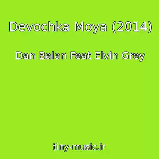کاور آهنگ Devochka Moya (2014) از Dan Balan Feat Elvin Grey