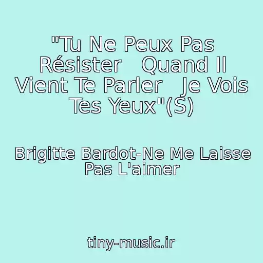 کاور آهنگ "Tu Ne Peux Pas Résister   Quand Il Vient Te Parler   Je Vois Tes Yeux"(S) از Brigitte Bardot-Ne Me Laisse Pas L'aimer
