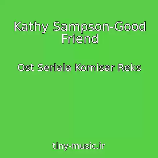 کاور آهنگ Kathy Sampson-Good Friend از Ost Seriala Komisar Reks