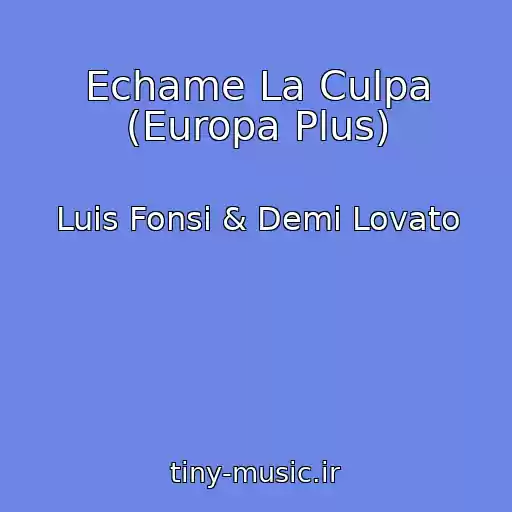 کاور آهنگ Echame La Culpa (Europa Plus) از Luis Fonsi & Demi Lovato