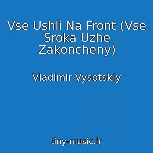 کاور آهنگ Vse Ushli Na Front (Vse Sroka Uzhe Zakoncheny) از Vladimir Vysotskiy