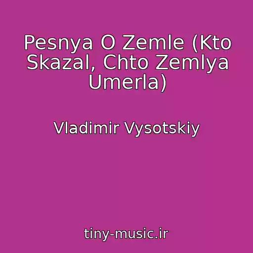 کاور آهنگ Pesnya O Zemle (Kto Skazal, Chto Zemlya Umerla) از Vladimir Vysotskiy