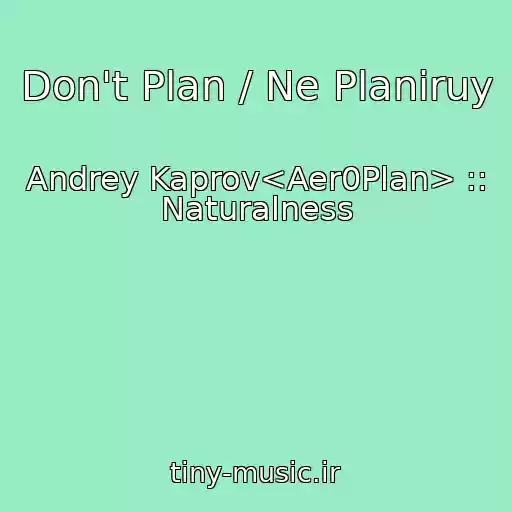 کاور آهنگ Don't Plan / Ne Planiruy از Andrey Kaprov<Aer0Plan> :: Naturalness