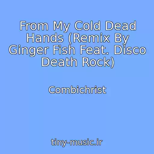 کاور آهنگ From My Cold Dead Hands (Remix By Ginger Fish Feat. Disco Death Rock) از Combichrist