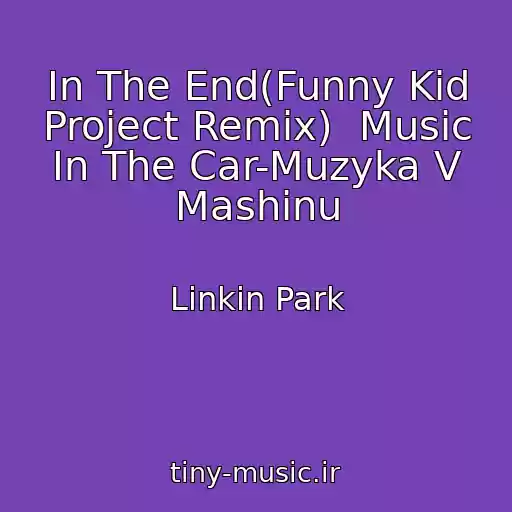 کاور آهنگ In The End(Funny Kid Project Remix)  Music In The Car-Muzyka V Mashinu از Linkin Park