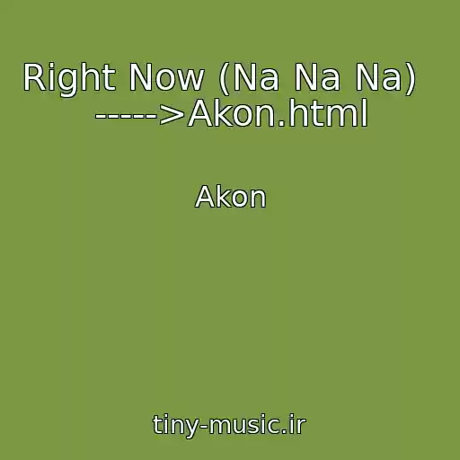 کاور آهنگ Right Now (Na Na Na)    ----->Akon.html از Akon
