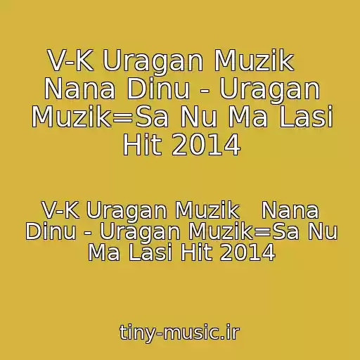 کاور آهنگ V-K Uragan Muzik   Nana Dinu - Uragan Muzik=Sa Nu Ma Lasi Hit 2014 از V-K Uragan Muzik   Nana Dinu - Uragan Muzik=Sa Nu Ma Lasi Hit 2014