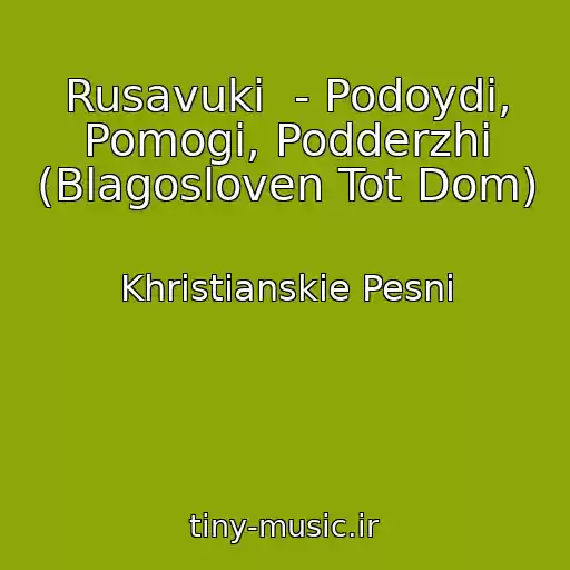 کاور آهنگ Rusavuki  - Podoydi, Pomogi, Podderzhi (Blagosloven Tot Dom) از Khristianskie Pesni