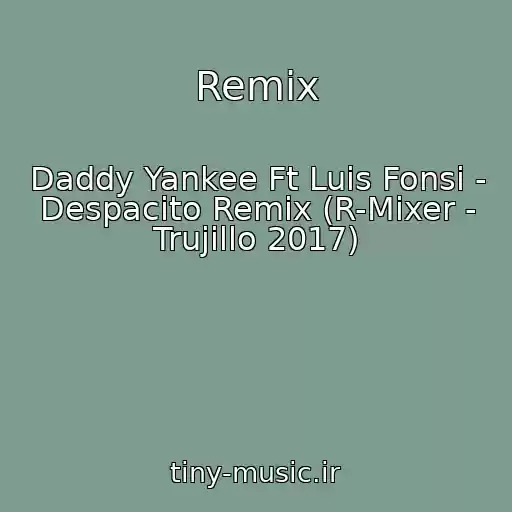 کاور آهنگ Remix از Daddy Yankee Ft Luis Fonsi - Despacito Remix (R-Mixer - Trujillo 2017)