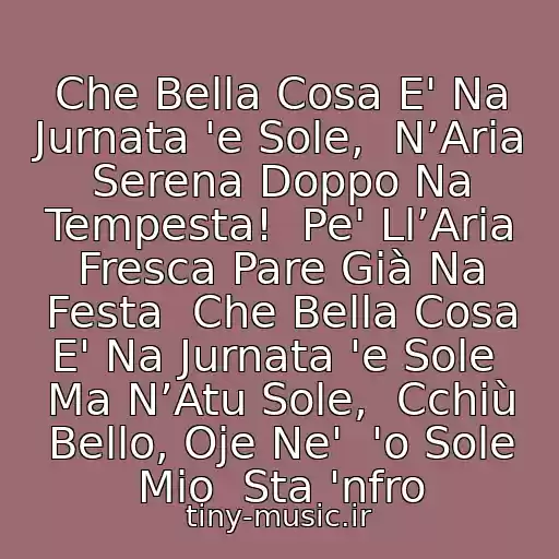 کاور آهنگ Che Bella Cosa E' Na Jurnata 'e Sole,  N’Aria Serena Doppo Na Tempesta!  Pe' Ll’Aria Fresca Pare Già Na Festa  Che Bella Cosa E' Na Jurnata 'e Sole  Ma N’Atu Sole,  Cchiù Bello, Oje Ne'  'o Sole Mio  Sta 'nfro از Andrea Bocelli