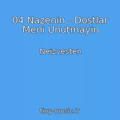 کاور آهنگ 04 Nazenin - Dostlar Meni Unutmayin از Neizvesten