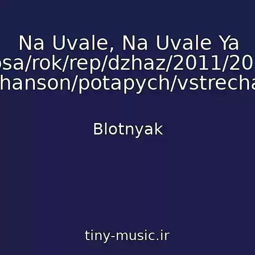 کاور آهنگ Na Uvale, Na Uvale Ya Lyubil/shanson/popsa/rok/rep/dzhaz/2011/2010/russkiy/zhestkiy Shanson/potapych/vstrecha/ از Blotnyak