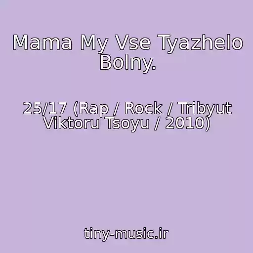 کاور آهنگ Mama My Vse Tyazhelo Bolny. از 25/17 (Rap / Rock / Tribyut Viktoru Tsoyu / 2010)