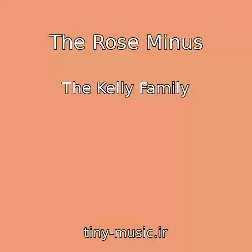 کاور آهنگ The Rose Minus از The Kelly Family