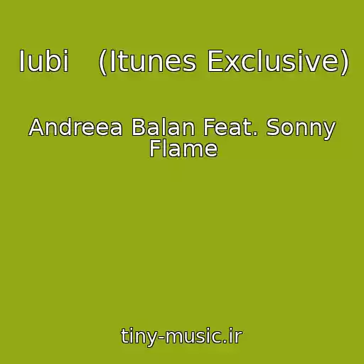 کاور آهنگ Iubi   (Itunes Exclusive) از Andreea Balan Feat. Sonny Flame