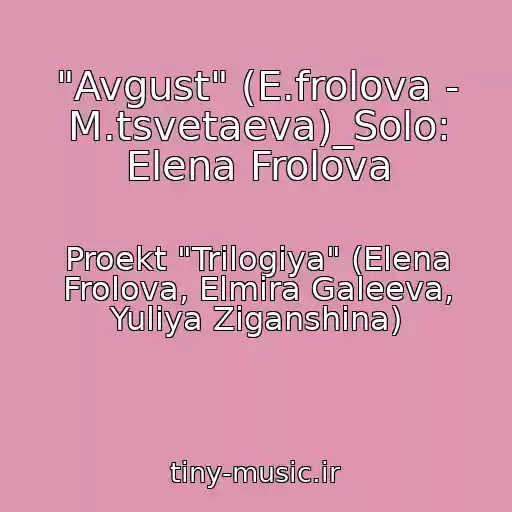 کاور آهنگ "Avgust" (E.frolova - M.tsvetaeva)_Solo: Elena Frolova از Proekt "Trilogiya" (Elena Frolova, Elmira Galeeva, Yuliya Ziganshina)