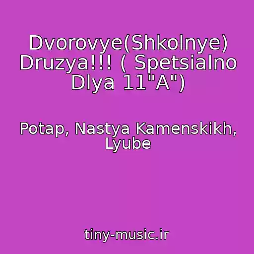 کاور آهنگ Dvorovye(Shkolnye) Druzya!!! ( Spetsialno Dlya 11"A") از Potap, Nastya Kamenskikh, Lyube