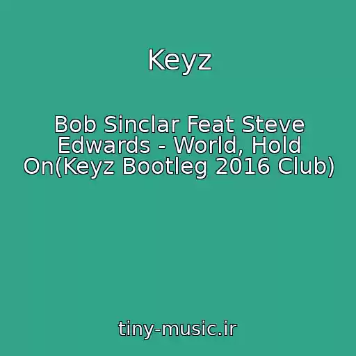کاور آهنگ Keyz از Bob Sinclar Feat Steve Edwards - World, Hold On(Keyz Bootleg 2016 Club)