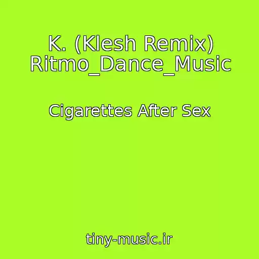 کاور آهنگ K. (Klesh Remix) Ritmo_Dance_Music از Cigarettes After Sex