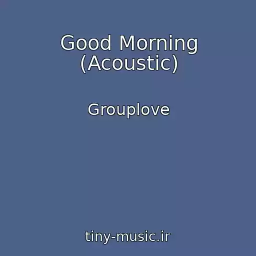 کاور آهنگ Good Morning (Acoustic) از Grouplove