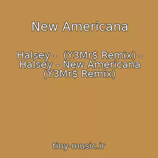 کاور آهنگ New Americana از Halsey -  (Y3Mr$ Remix) - Halsey - New Americana (Y3Mr$ Remix)