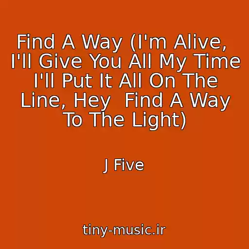 کاور آهنگ Find A Way (I'm Alive,  I'll Give You All My Time  I'll Put It All On The Line, Hey  Find A Way To The Light) از J Five