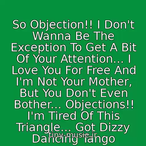 کاور آهنگ So Objection!! I Don't Wanna Be The Exception To Get A Bit Of Your Attention... I Love You For Free And I'm Not Your Mother, But You Don't Even Bother... Objections!! I'm Tired Of This Triangle... Got Dizzy Dancing Tango از Shakira - Tango