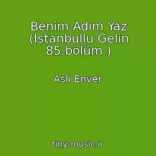 کاور آهنگ Benim Adım Yaz (Istanbullu Gelin 85.bölüm ) از Asli Enver