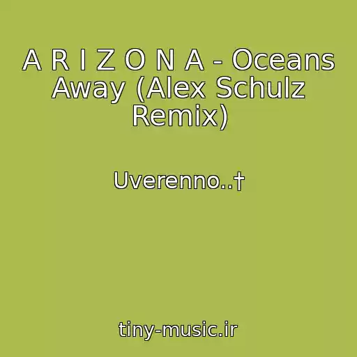 کاور آهنگ A R I Z O N A - Oceans Away (Alex Schulz Remix) از Uverenno..†