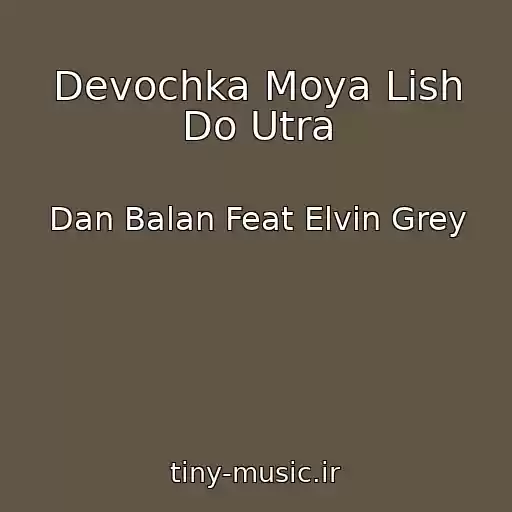 کاور آهنگ Devochka Moya Lish Do Utra از Dan Balan Feat Elvin Grey