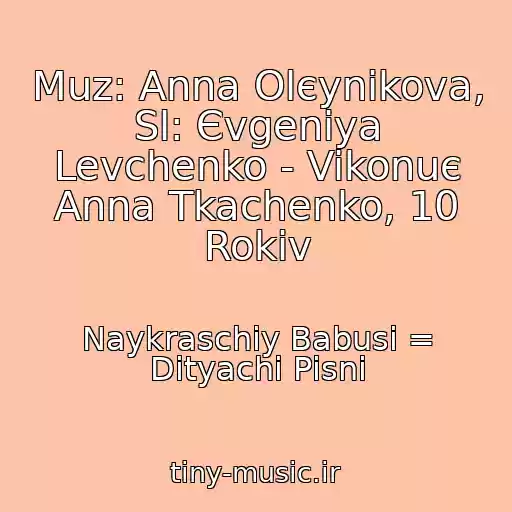 کاور آهنگ Muz: Anna Olєynіkova, Sl: Єvgenіya Levchenko - Vikonuє Anna Tkachenko, 10 Rokіv از Naykraschіy Babusі = Dityachі Pіsnі