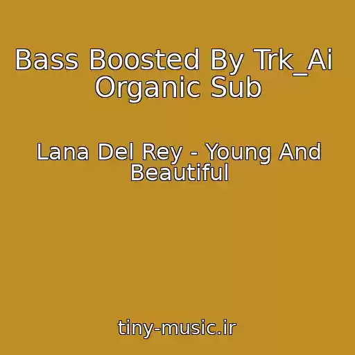 کاور آهنگ Bass Boosted By Trk_Ai  Organic Sub از Lana Del Rey - Young And Beautiful