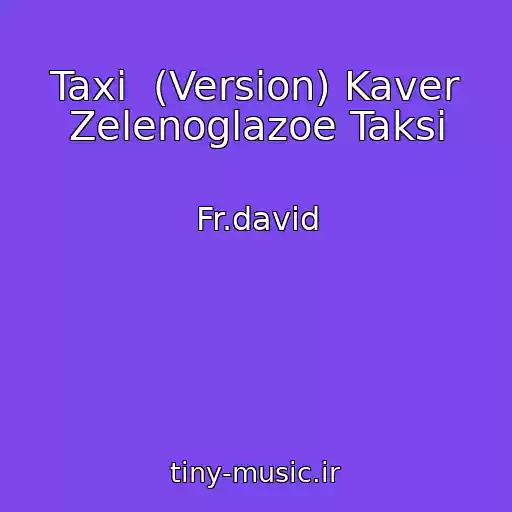 کاور آهنگ Taxi  (Version) Kaver Zelenoglazoe Taksi از Fr.david