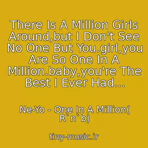 کاور آهنگ There Is A Million Girls Around,but I Don't See No One But You.girl,you Are So One In A Million.baby,you're The Best I Ever Had... از Ne-Yo - One In A Million( R`n`b)