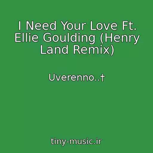 کاور آهنگ I Need Your Love Ft. Ellie Goulding (Henry Land Remix) از Uverenno..†