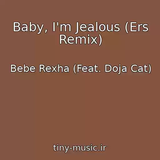 کاور آهنگ Baby, I'm Jealous (Ers Remix) از Bebe Rexha (Feat. Doja Cat)
