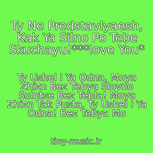 کاور آهنگ Ty Ne Predstavlyaesh, Kak Ya Silno Po Tebe Skuchayu!***love You* از Ty Ushel I Ya Odna, Moya Zhizn Bez Tebya Slovno Solntse Bez Tepla! Moya Zhizn Tak Pusta, Ty Ushel I Ya Odna! Bez Tebya Mo