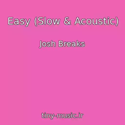 کاور آهنگ Easy (Slow & Acoustic) از Josh Breaks