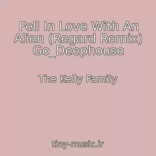 کاور آهنگ Fell In Love With An Alien (Regard Remix) Go_Deephouse از The Kelly Family