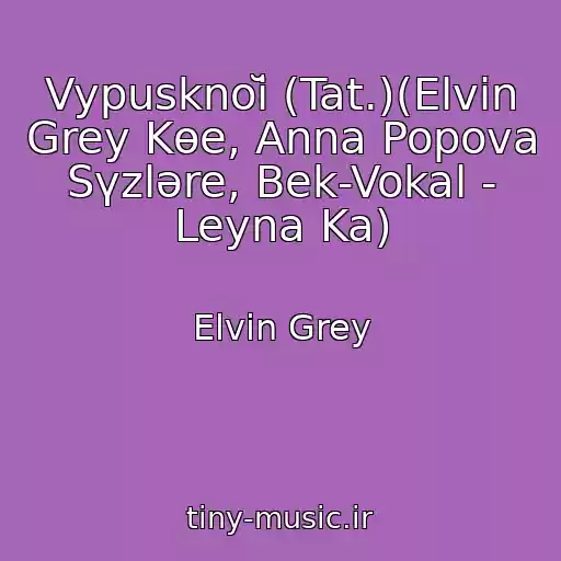 کاور آهنگ Vypusknoĭ (Tat.)(Elvin Grey Kөe, Anna Popova Sүzlәre, Bek-Vokal - Leyna Ka) از Elvin Grey