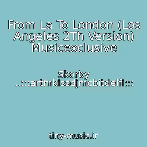 کاور آهنگ From La To London (Los Angeles 2Th Version) Musicexclusive از Skorby ..:::artmkissdjmcbitdelfi:::