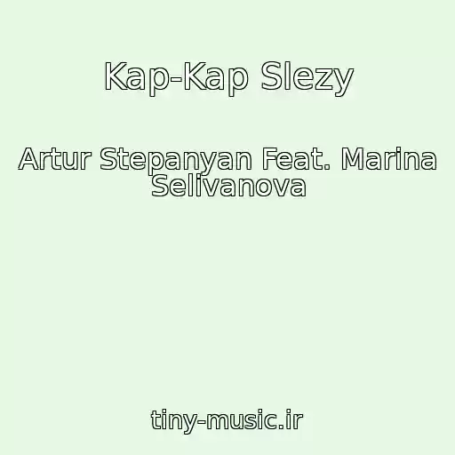 کاور آهنگ Kap-Kap Slezy از Artur Stepanyan Feat. Marina Selivanova