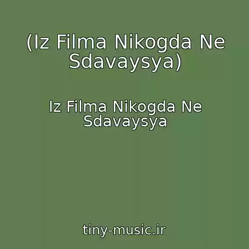 کاور آهنگ (Iz Filma Nikogda Ne Sdavaysya) از Iz Filma Nikogda Ne Sdavaysya