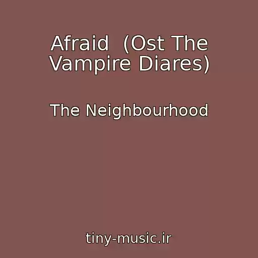کاور آهنگ Afraid  (Ost The Vampire Diares) از The Neighbourhood