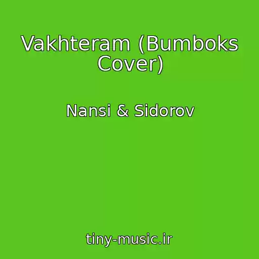 کاور آهنگ Vakhteram (Bumboks Cover) از Nansi & Sidorov