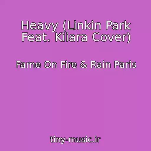 کاور آهنگ Heavy (Linkin Park Feat. Kiiara Cover) از Fame On Fire & Rain Paris