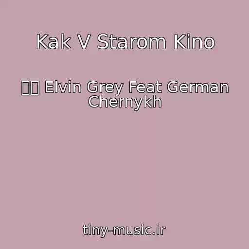 کاور آهنگ Kak V Starom Kino از ๑۩ Elvin Grey Feat German Chernykh
