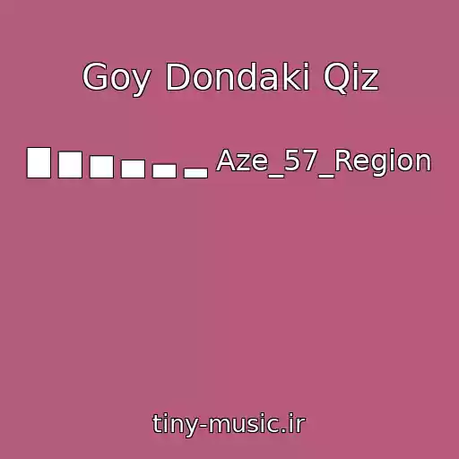 کاور آهنگ Goy Dondaki Qiz از ▇ ▆ ▅ ▄ ▃ ▂ Aze_57_Region
