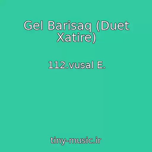 کاور آهنگ Gel Barisaq (Duet Xatire) از 112.vusal E.